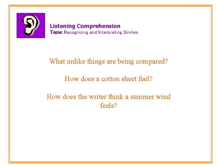 Listening Comprehension Topic: Recognizing and Interpreting Similes What unlike things are being compared? How