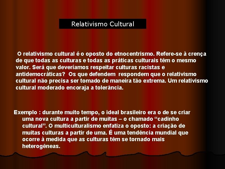 Relativismo Cultural O relativismo cultural é o oposto do etnocentrismo. Refere-se à crença de