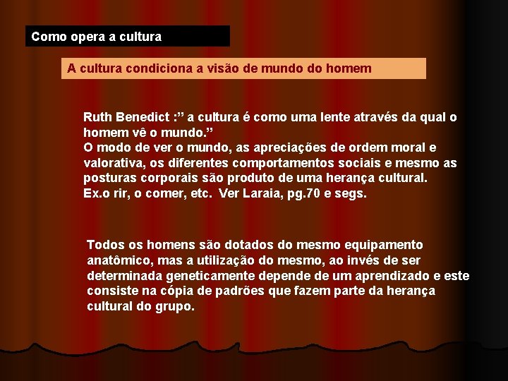Como opera a cultura A cultura condiciona a visão de mundo do homem Ruth