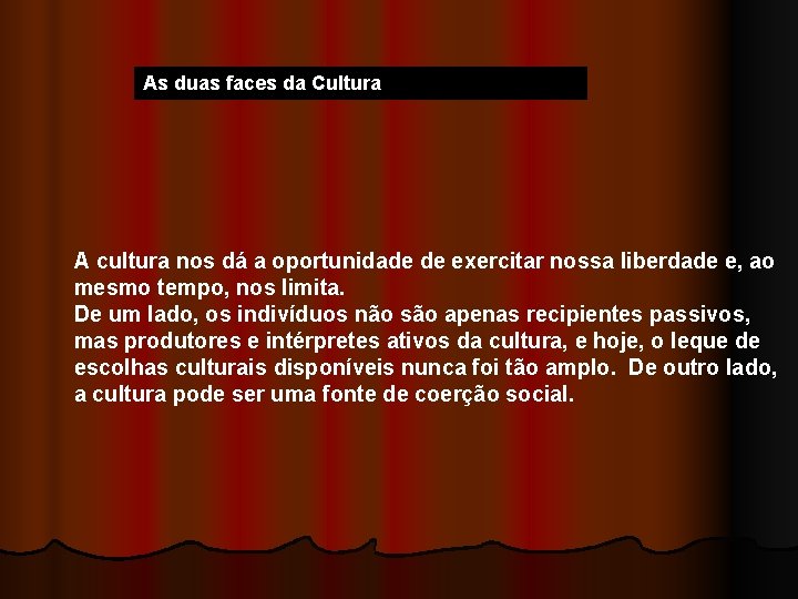 As duas faces da Cultura A cultura nos dá a oportunidade de exercitar nossa