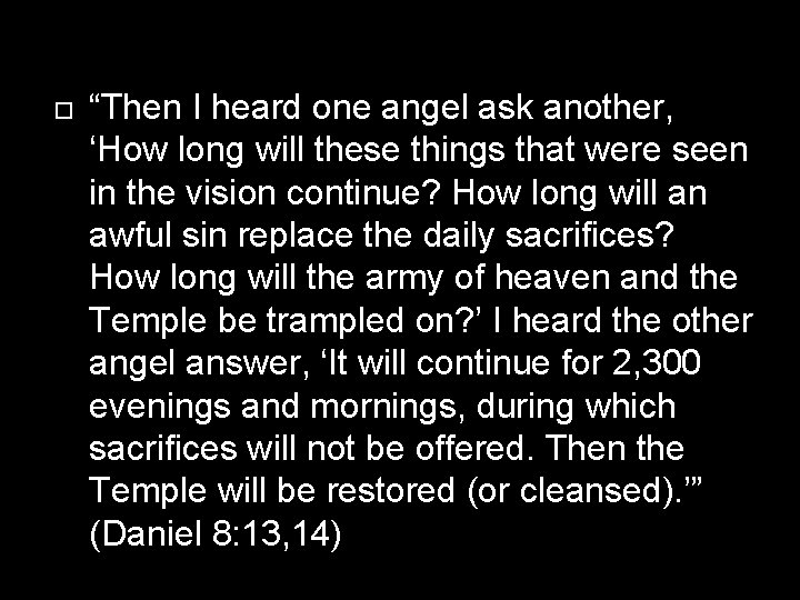  “Then I heard one angel ask another, ‘How long will these things that