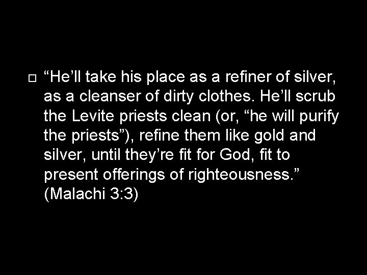  “He’ll take his place as a refiner of silver, as a cleanser of
