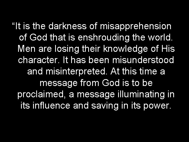 “It is the darkness of misapprehension of God that is enshrouding the world. Men