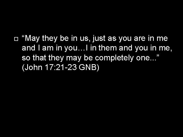  “May they be in us, just as you are in me and I