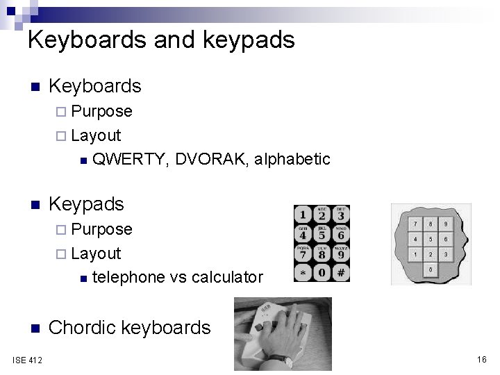 Keyboards and keypads n Keyboards ¨ Purpose ¨ Layout n n QWERTY, DVORAK, alphabetic