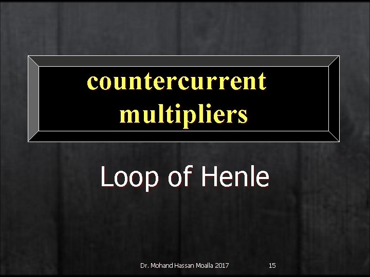 countercurrent multipliers Loop of Henle Dr. Mohand Hassan Moalla 2017 15 