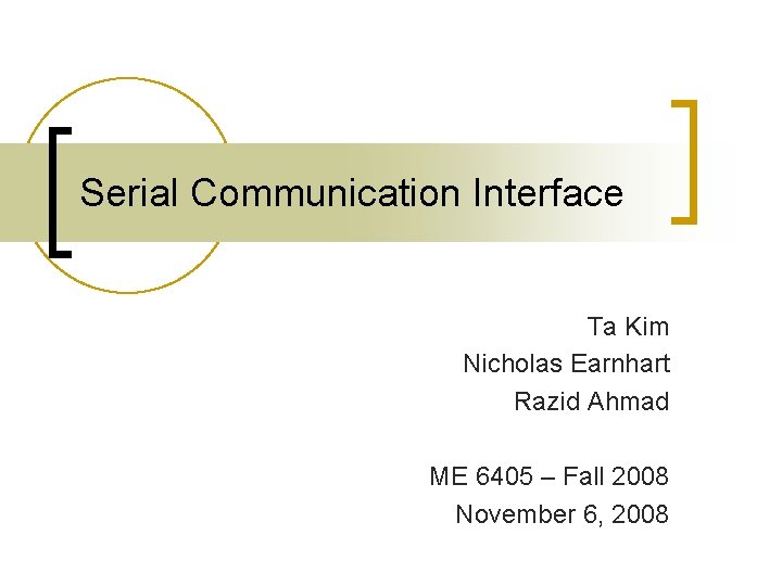 Serial Communication Interface Ta Kim Nicholas Earnhart Razid Ahmad ME 6405 – Fall 2008