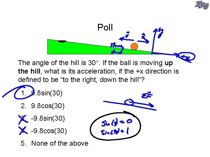 Poll The angle of the hill is 30. If the ball is moving up