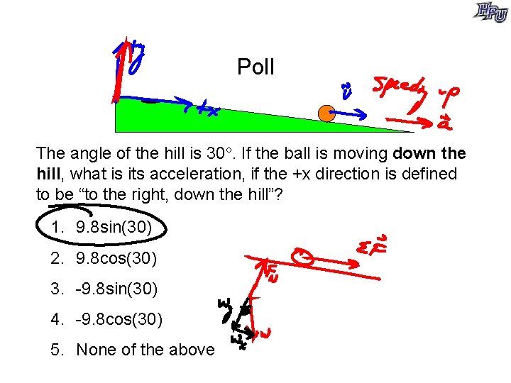 Poll The angle of the hill is 30. If the ball is moving down