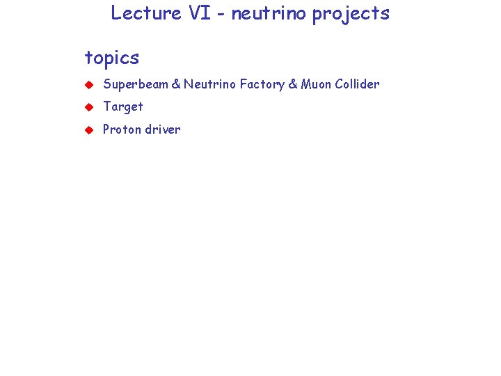 Lecture VI - neutrino projects topics Superbeam & Neutrino Factory & Muon Collider Target