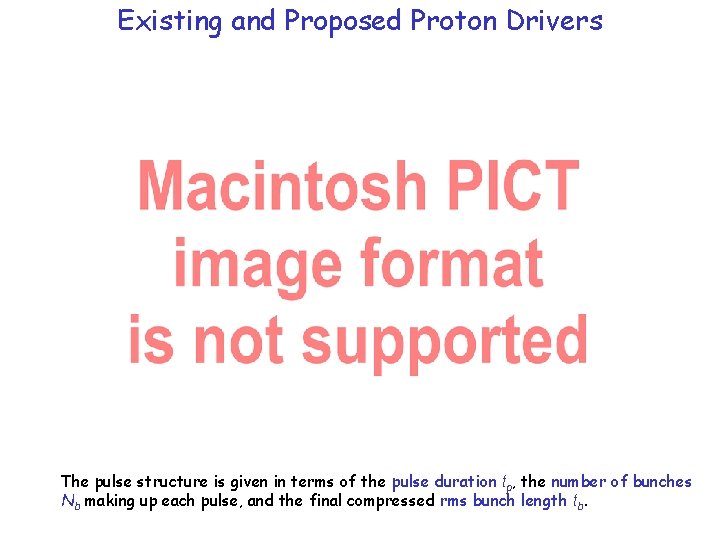 Existing and Proposed Proton Drivers The pulse structure is given in terms of the
