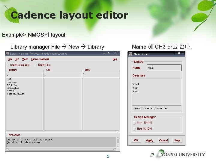 Cadence layout editor Example> NMOS의 layout Library manager File New Library Name 에 CH