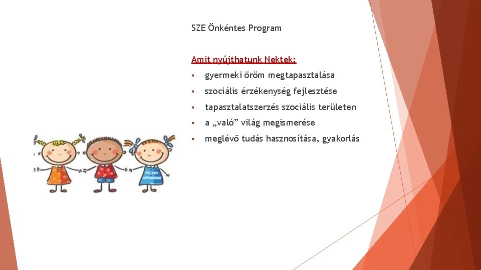 SZE Önkéntes Program Amit nyújthatunk Nektek: § gyermeki öröm megtapasztalása § szociális érzékenység fejlesztése