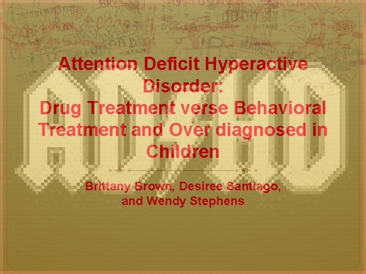 Attention Deficit Hyperactive Disorder: Drug Treatment verse Behavioral Treatment and Over diagnosed in Children