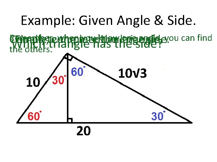 Example: Given Angle & Side. Remember, when you know one angle, you can find