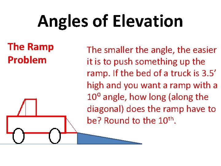 Angles of Elevation The Ramp Problem The smaller the angle, the easier it is