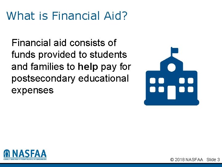 What is Financial Aid? Financial aid consists of funds provided to students and families