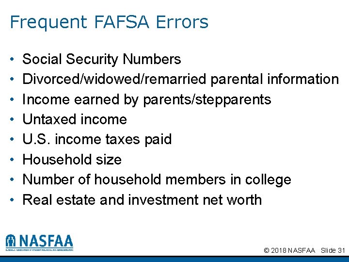 Frequent FAFSA Errors • • Social Security Numbers Divorced/widowed/remarried parental information Income earned by