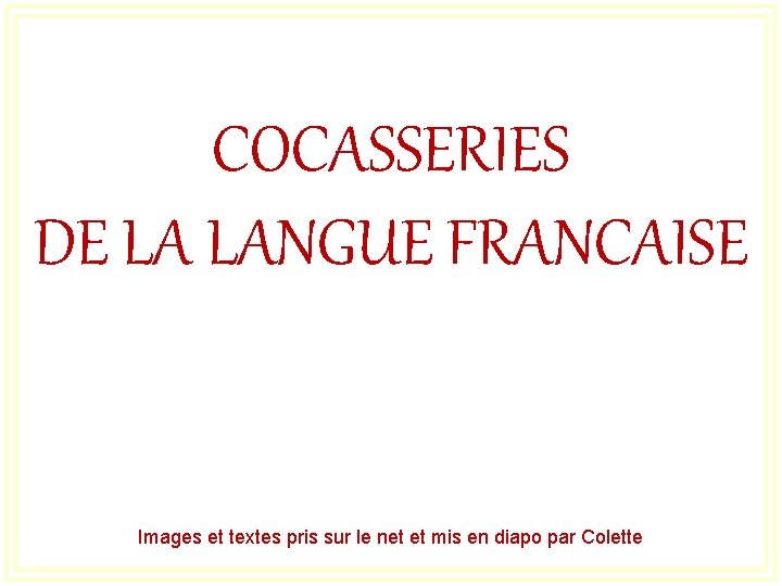 COCASSERIES DE LA LANGUE FRANCAISE Images et textes pris sur le net et mis