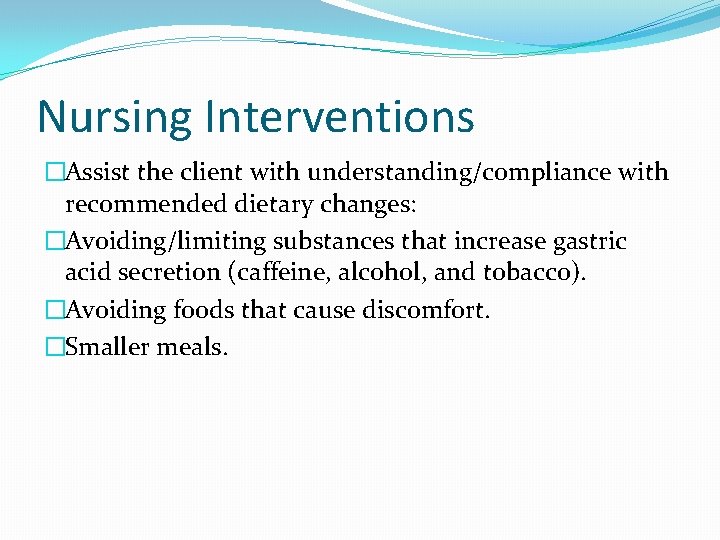 Nursing Interventions �Assist the client with understanding/compliance with recommended dietary changes: �Avoiding/limiting substances that