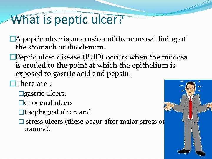 What is peptic ulcer? �A peptic ulcer is an erosion of the mucosal lining What is peptic ulcer? �A peptic ulcer is an erosion of the mucosal lining