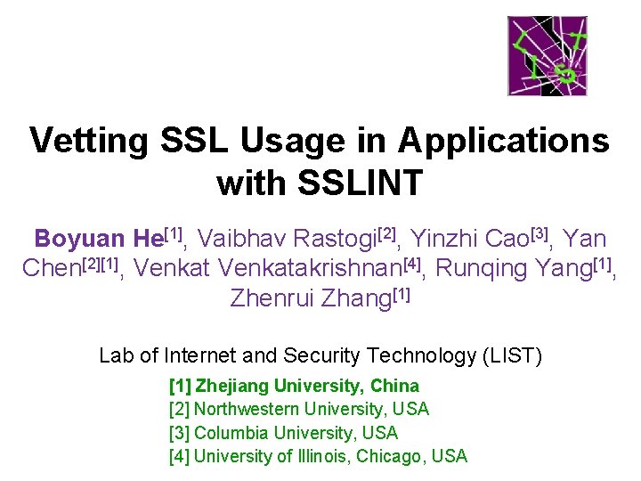 Vetting SSL Usage in Applications with SSLINT Boyuan He[1], Vaibhav Rastogi[2], Yinzhi Cao[3], Yan