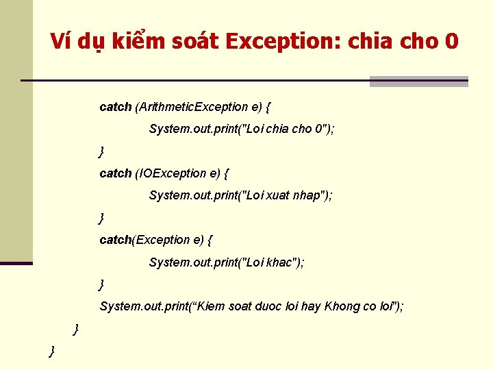 Ví dụ kiểm soát Exception: chia cho 0 catch (Arithmetic. Exception e) { System.