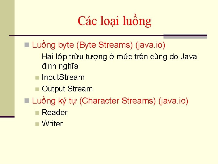 Các loại luồng n Luồng byte (Byte Streams) (java. io) Hai lớp trừu tượng