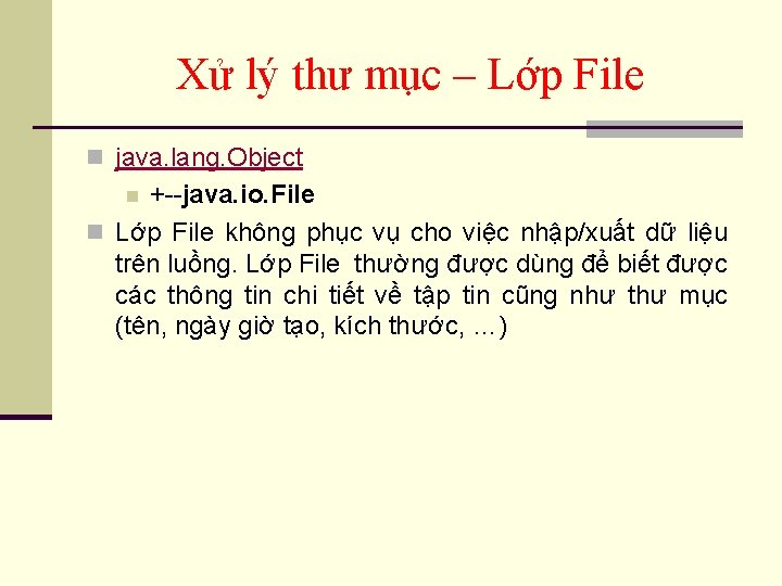 Xử lý thư mục – Lớp File n java. lang. Object +--java. io. File