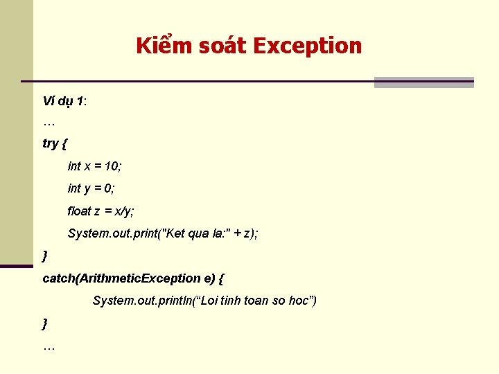 Kiểm soát Exception Ví dụ 1: … try { int x = 10; int