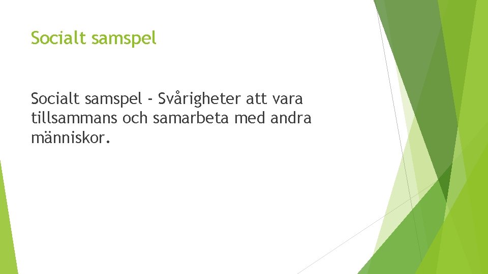 Socialt samspel - Svårigheter att vara tillsammans och samarbeta med andra människor. 