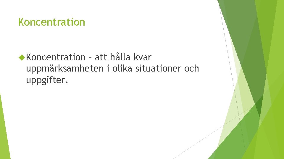 Koncentration – att hålla kvar uppmärksamheten i olika situationer och uppgifter. 