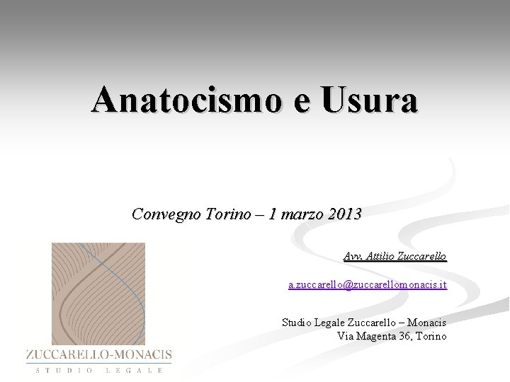 Anatocismo e Usura Convegno Torino – 1 marzo 2013 Avv. Attilio Zuccarello a. zuccarello@zuccarellomonacis.