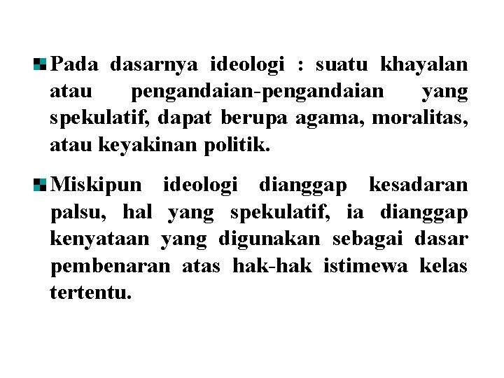 Pada dasarnya ideologi : suatu khayalan atau pengandaian-pengandaian yang spekulatif, dapat berupa agama, moralitas,