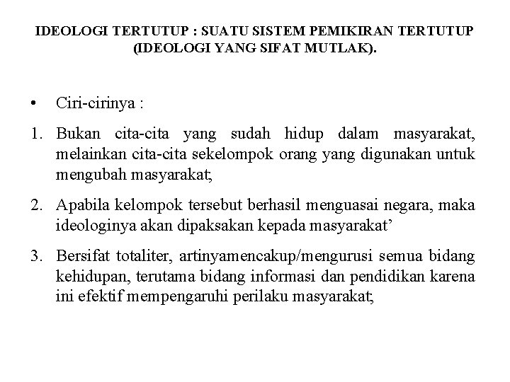 IDEOLOGI TERTUTUP : SUATU SISTEM PEMIKIRAN TERTUTUP (IDEOLOGI YANG SIFAT MUTLAK). • Ciri-cirinya :