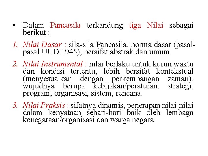  • Dalam Pancasila terkandung tiga Nilai sebagai berikut : 1. Nilai Dasar :