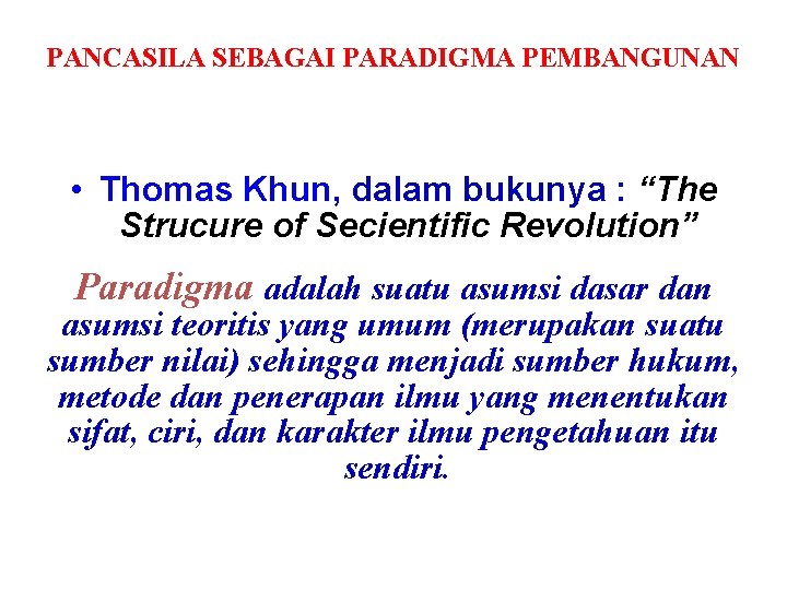 PANCASILA SEBAGAI PARADIGMA PEMBANGUNAN • Thomas Khun, dalam bukunya : “The Strucure of Secientific