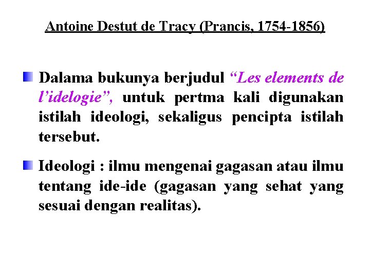 Antoine Destut de Tracy (Prancis, 1754 -1856) Dalama bukunya berjudul “Les elements de l’idelogie”,