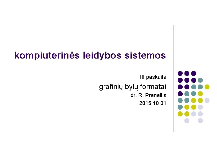 kompiuterinės leidybos sistemos III paskaita grafinių bylų formatai dr. R. Pranaitis 2015 10 01