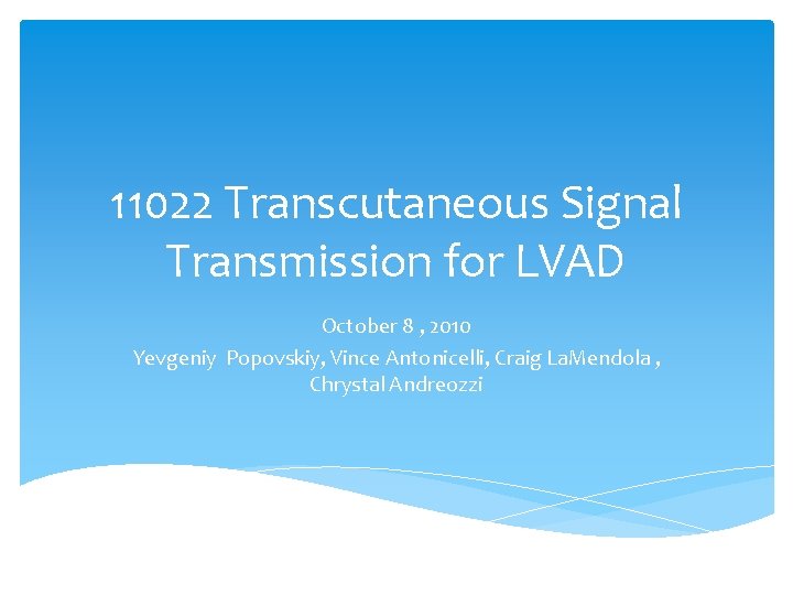 11022 Transcutaneous Signal Transmission for LVAD October 8 , 2010 Yevgeniy Popovskiy, Vince Antonicelli,