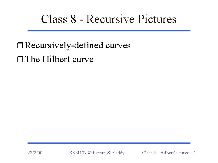 Class 8 - Recursive Pictures r Recursively-defined curves r The Hilbert curve 22/2/00 SEM