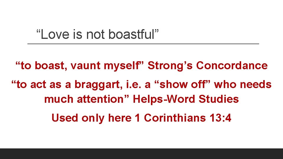 “Love is not boastful” “to boast, vaunt myself” Strong’s Concordance “to act as a