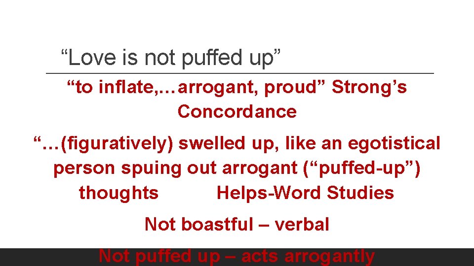 “Love is not puffed up” “to inflate, …arrogant, proud” Strong’s Concordance “…(figuratively) swelled up,
