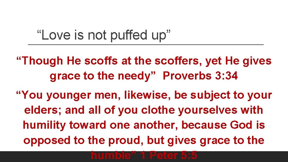 “Love is not puffed up” “Though He scoffs at the scoffers, yet He gives