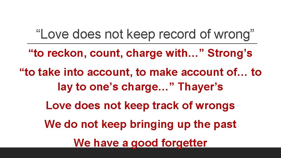 “Love does not keep record of wrong” “to reckon, count, charge with…” Strong’s “to