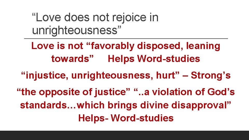 “Love does not rejoice in unrighteousness” Love is not “favorably disposed, leaning towards” Helps