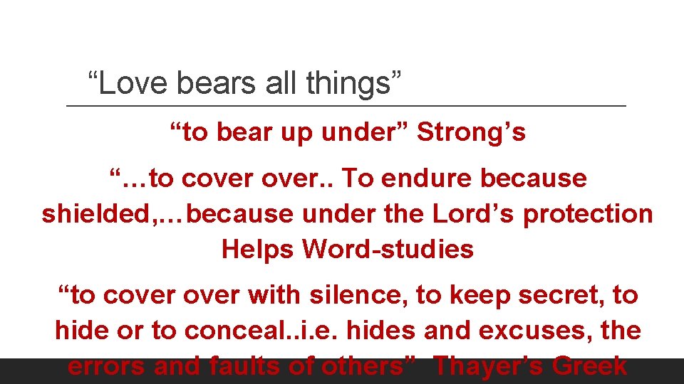 “Love bears all things” “to bear up under” Strong’s “…to cover. . To endure