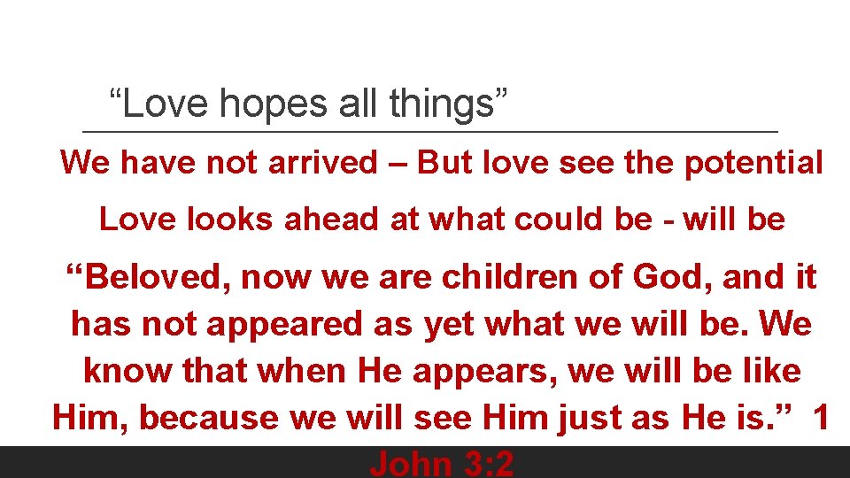“Love hopes all things” We have not arrived – But love see the potential