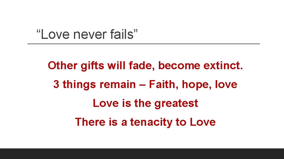 “Love never fails” Other gifts will fade, become extinct. 3 things remain – Faith,