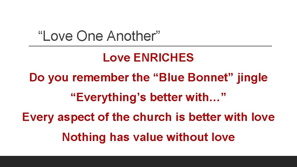 “Love One Another” Love ENRICHES Do you remember the “Blue Bonnet” jingle “Everything’s better